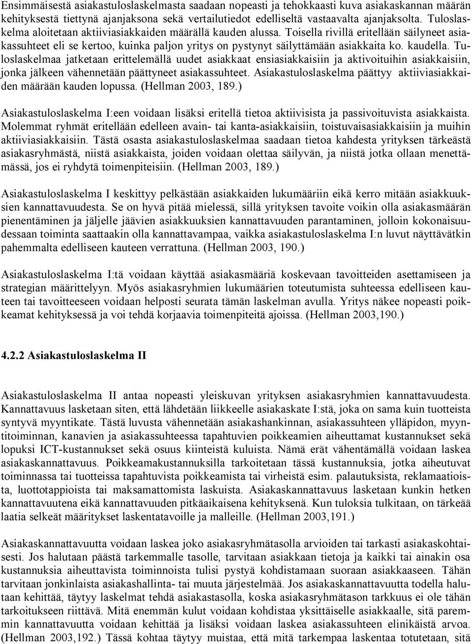 kaudella. Tuloslaskelmaa jatketaan erittelemällä uudet asiakkaat ensiasiakkaisiin ja aktivoituihin asiakkaisiin, jonka jälkeen vähennetään päättyneet asiakassuhteet.