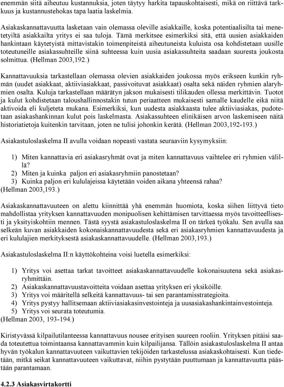 Tämä merkitsee esimerkiksi sitä, että uusien asiakkaiden hankintaan käytetyistä mittavistakin toimenpiteistä aiheutuneista kuluista osa kohdistetaan uusille toteutuneille asiakassuhteille siinä