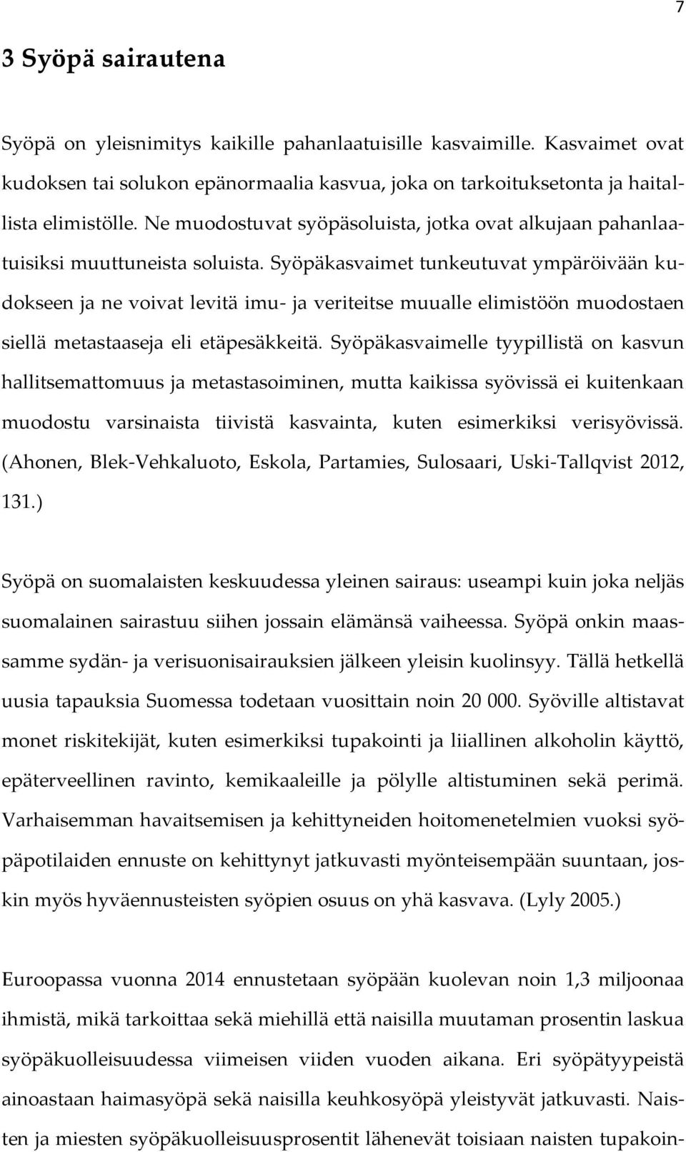 Syöpäkasvaimet tunkeutuvat ympäröivään kudokseen ja ne voivat levitä imu- ja veriteitse muualle elimistöön muodostaen siellä metastaaseja eli etäpesäkkeitä.