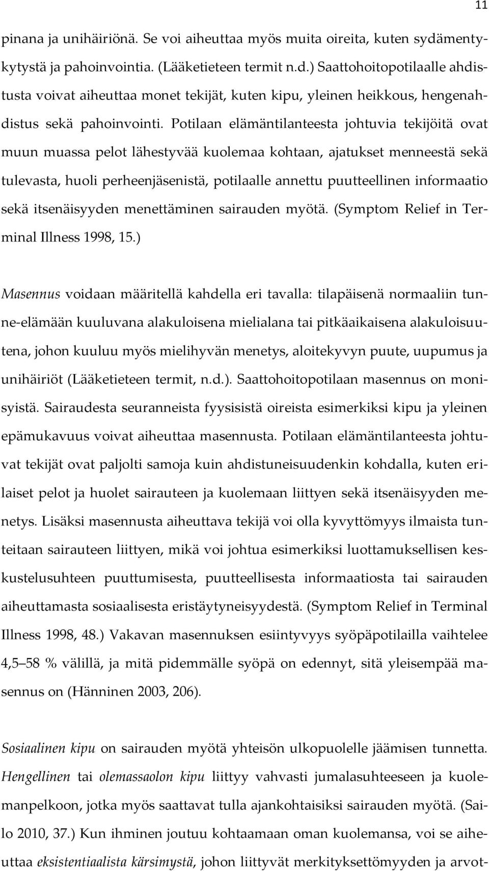 Potilaan elämäntilanteesta johtuvia tekijöitä ovat muun muassa pelot lähestyvää kuolemaa kohtaan, ajatukset menneestä sekä tulevasta, huoli perheenjäsenistä, potilaalle annettu puutteellinen