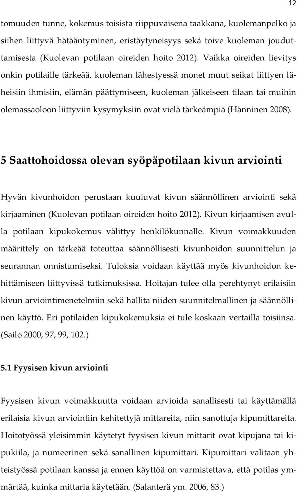 Vaikka oireiden lievitys onkin potilaille tärkeää, kuoleman lähestyessä monet muut seikat liittyen läheisiin ihmisiin, elämän päättymiseen, kuoleman jälkeiseen tilaan tai muihin olemassaoloon