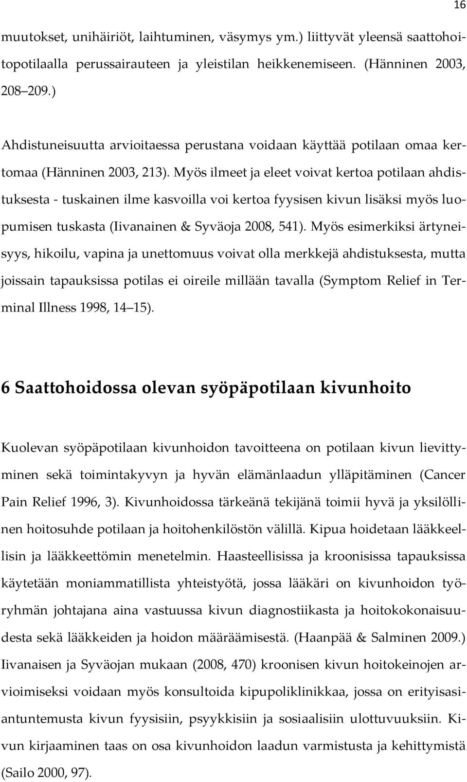 Myös ilmeet ja eleet voivat kertoa potilaan ahdistuksesta - tuskainen ilme kasvoilla voi kertoa fyysisen kivun lisäksi myös luopumisen tuskasta (Iivanainen & Syväoja 2008, 541).