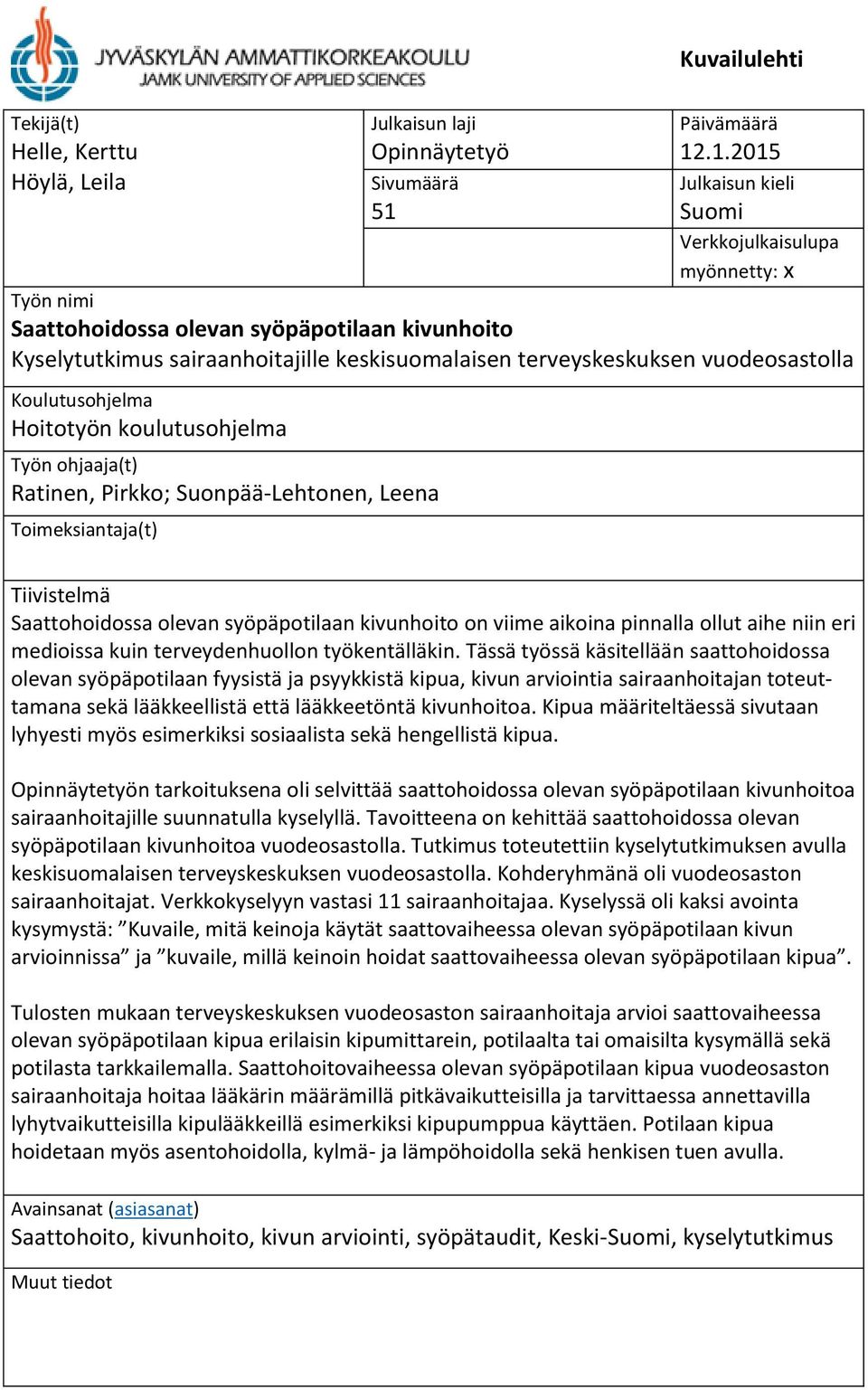 terveyskeskuksen vuodeosastolla Koulutusohjelma Hoitotyön koulutusohjelma Työn ohjaaja(t) Ratinen, Pirkko; Suonpää-Lehtonen, Leena Toimeksiantaja(t) Tiivistelmä Saattohoidossa olevan syöpäpotilaan