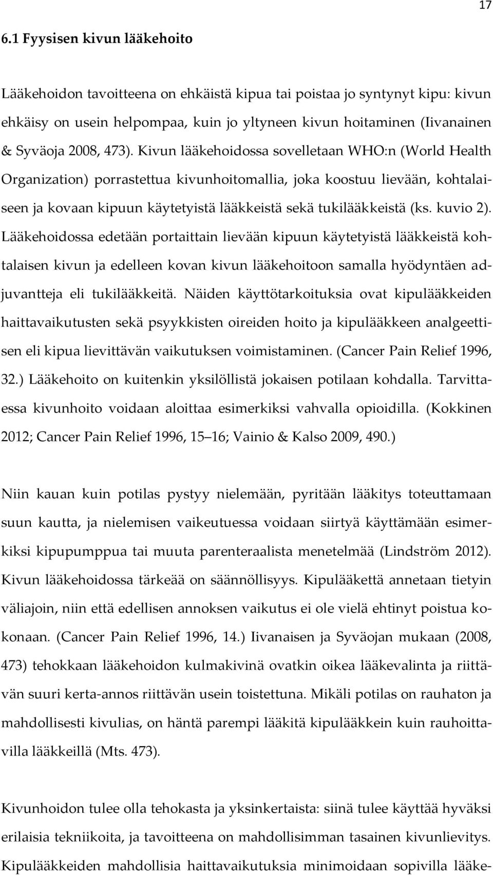 Kivun lääkehoidossa sovelletaan WHO:n (World Health Organization) porrastettua kivunhoitomallia, joka koostuu lievään, kohtalaiseen ja kovaan kipuun käytetyistä lääkkeistä sekä tukilääkkeistä (ks.