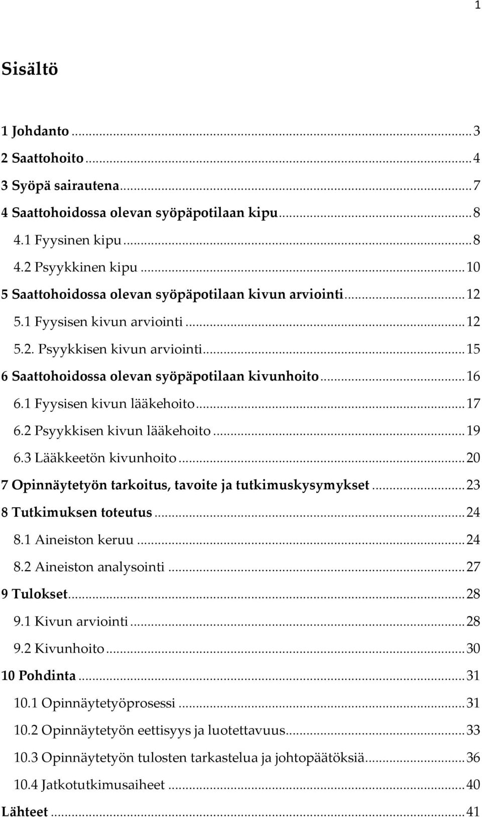 1 Fyysisen kivun lääkehoito... 17 6.2 Psyykkisen kivun lääkehoito... 19 6.3 Lääkkeetön kivunhoito... 20 7 Opinnäytetyön tarkoitus, tavoite ja tutkimuskysymykset... 23 8 Tutkimuksen toteutus... 24 8.