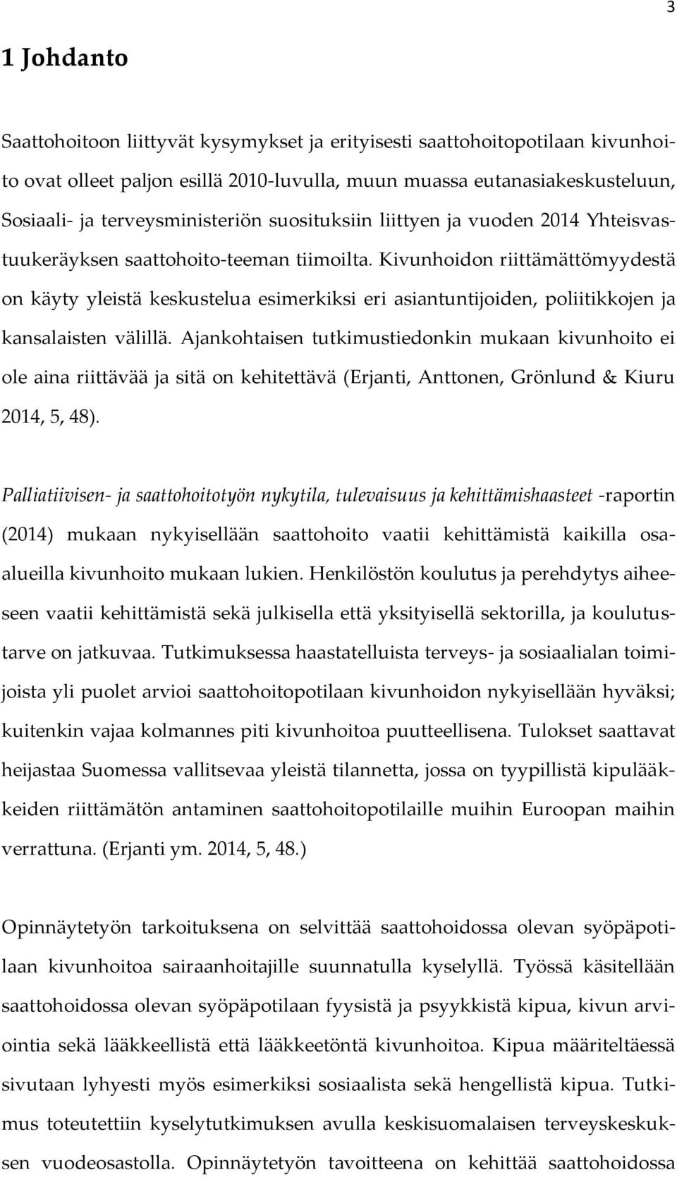 Kivunhoidon riittämättömyydestä on käyty yleistä keskustelua esimerkiksi eri asiantuntijoiden, poliitikkojen ja kansalaisten välillä.