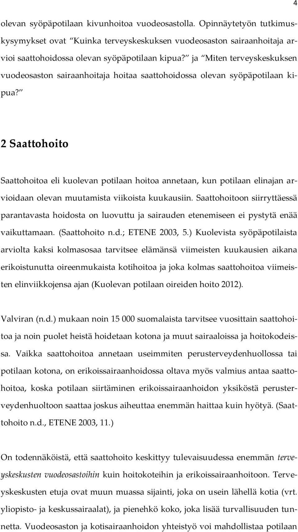 2 Saattohoito Saattohoitoa eli kuolevan potilaan hoitoa annetaan, kun potilaan elinajan arvioidaan olevan muutamista viikoista kuukausiin.