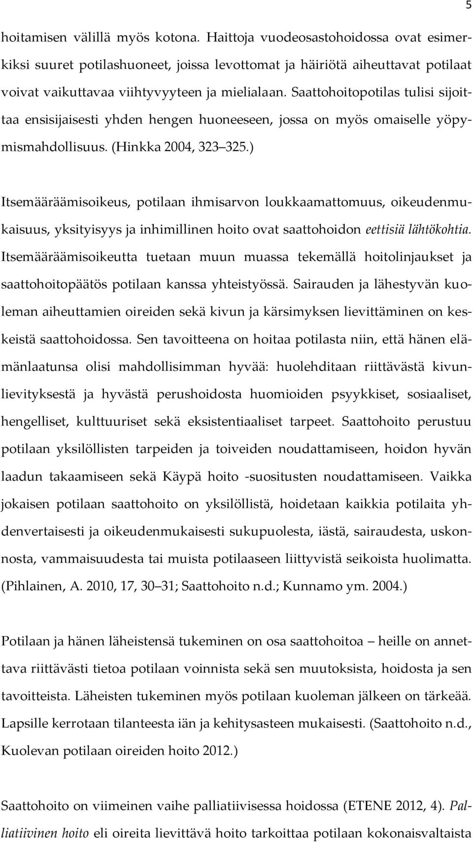 Saattohoitopotilas tulisi sijoittaa ensisijaisesti yhden hengen huoneeseen, jossa on myös omaiselle yöpymismahdollisuus. (Hinkka 2004, 323 325.