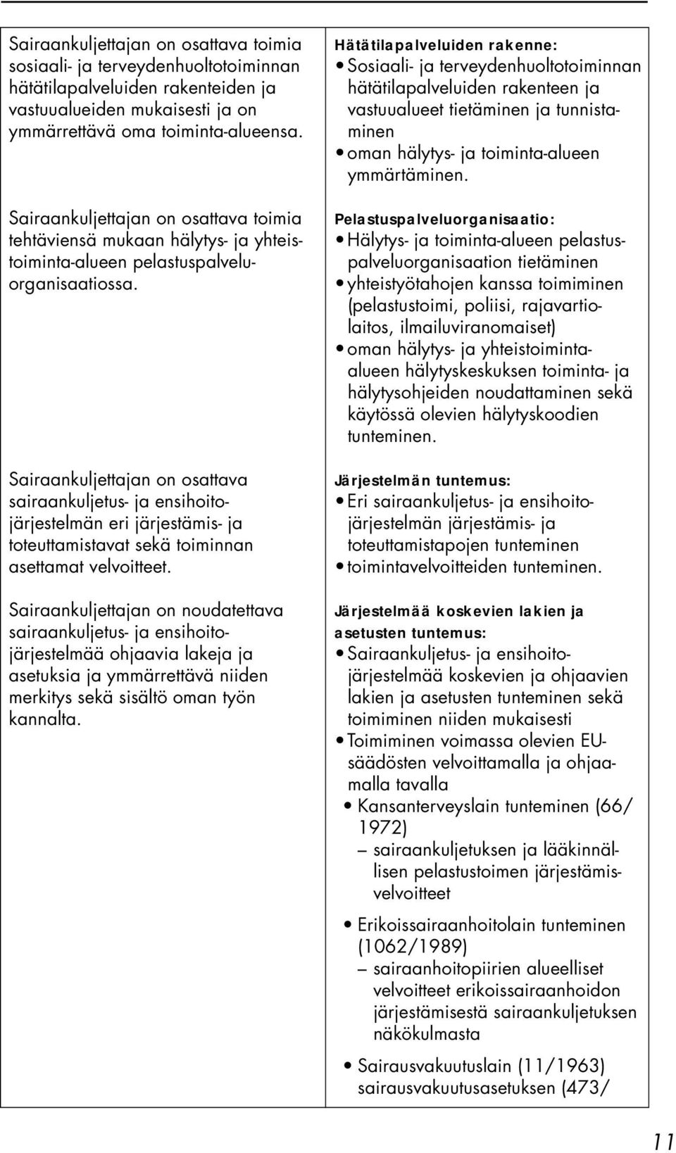 Sairaankuljettajan on osattava sairaankuljetus- ja ensihoitojärjestelmän eri järjestämis- ja toteuttamistavat sekä toiminnan asettamat velvoitteet.