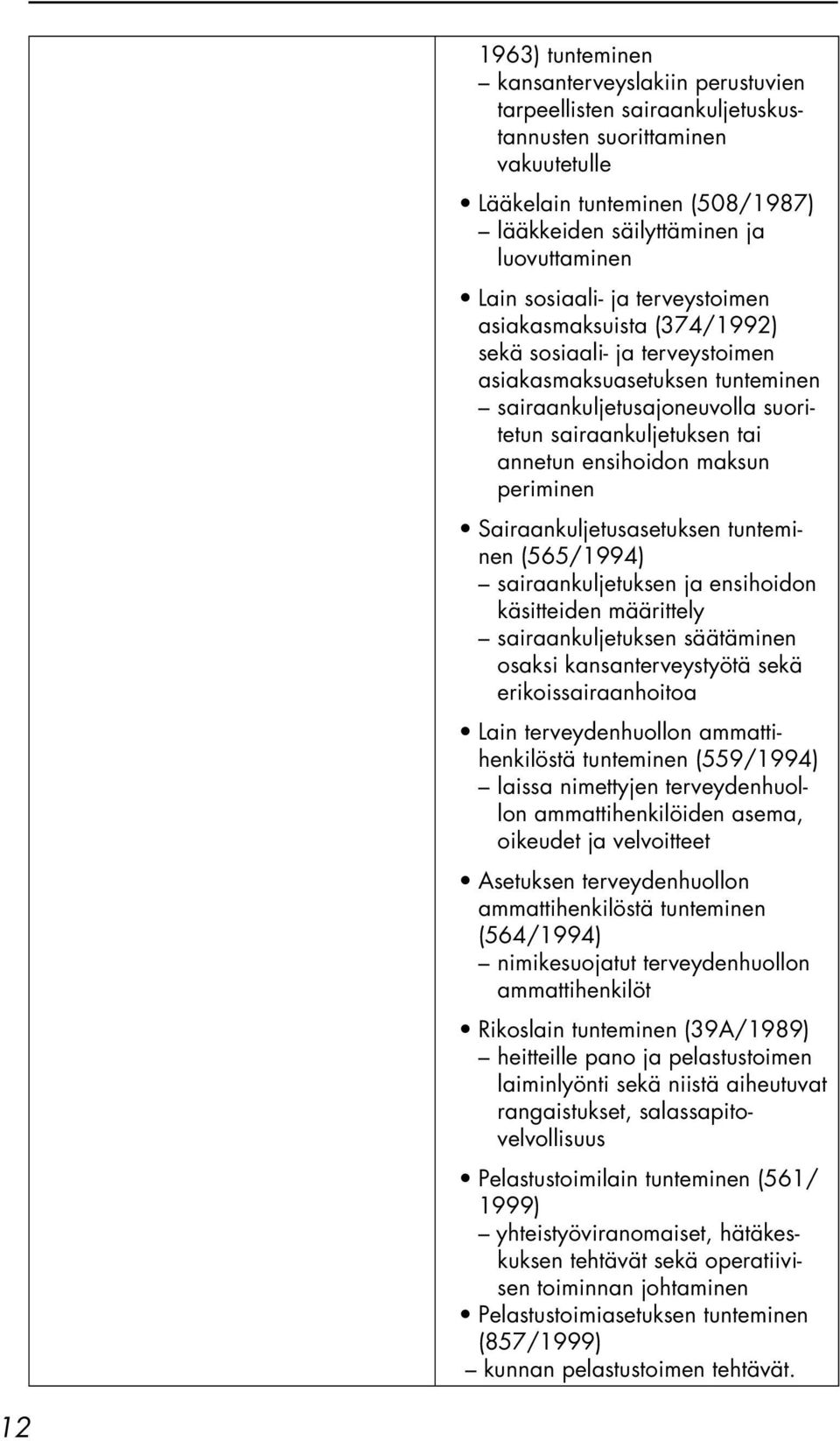 maksun periminen Sairaankuljetusasetuksen tunteminen (565/1994) sairaankuljetuksen ja ensihoidon käsitteiden määrittely sairaankuljetuksen säätäminen osaksi kansanterveystyötä sekä