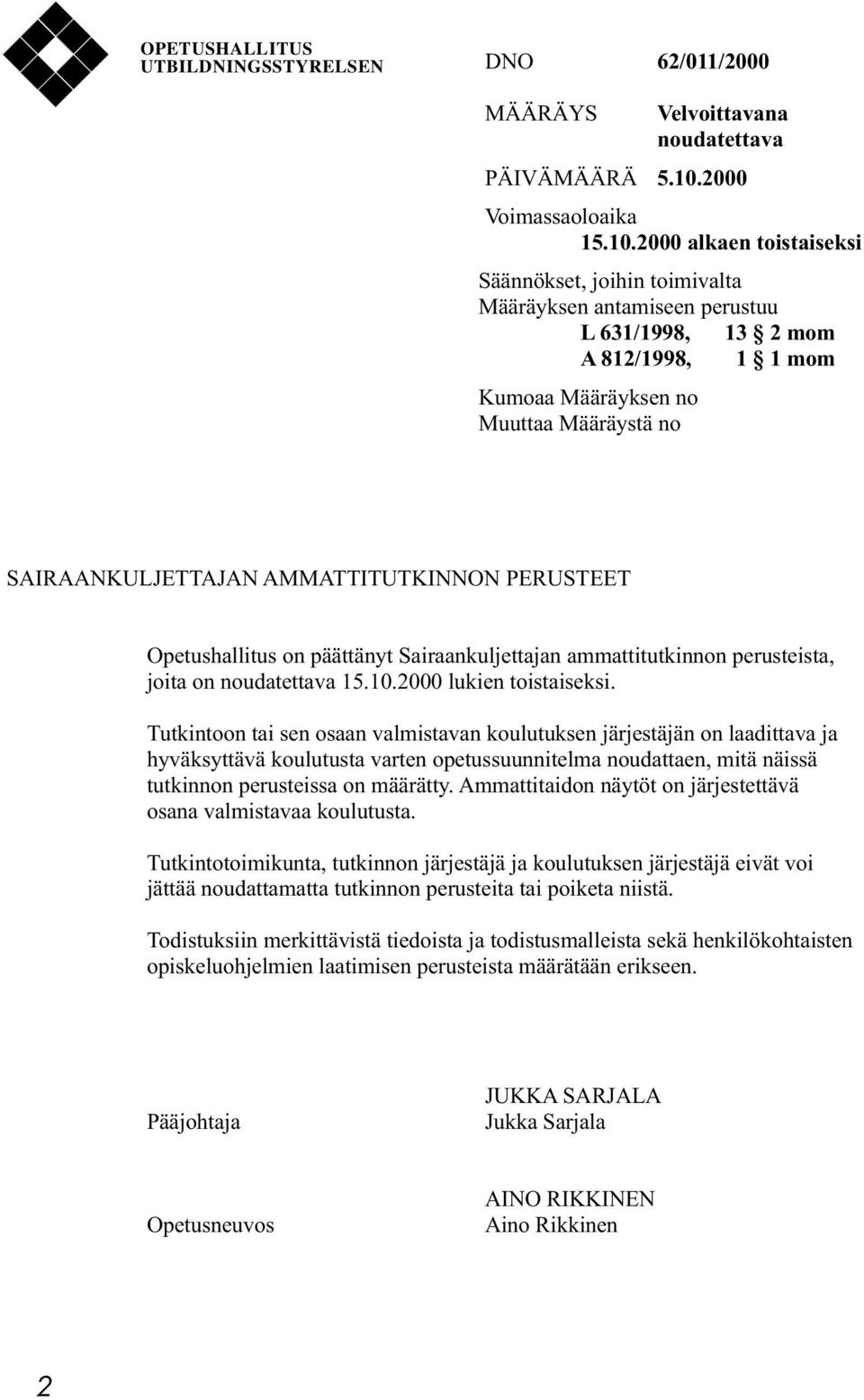 2000 alkaen toistaiseksi Säännökset, joihin toimivalta Määräyksen antamiseen perustuu L 631/1998, 13 2 mom A 812/1998, 1 1 mom Kumoaa Määräyksen no Muuttaa Määräystä no SAIRAANKULJETTAJAN