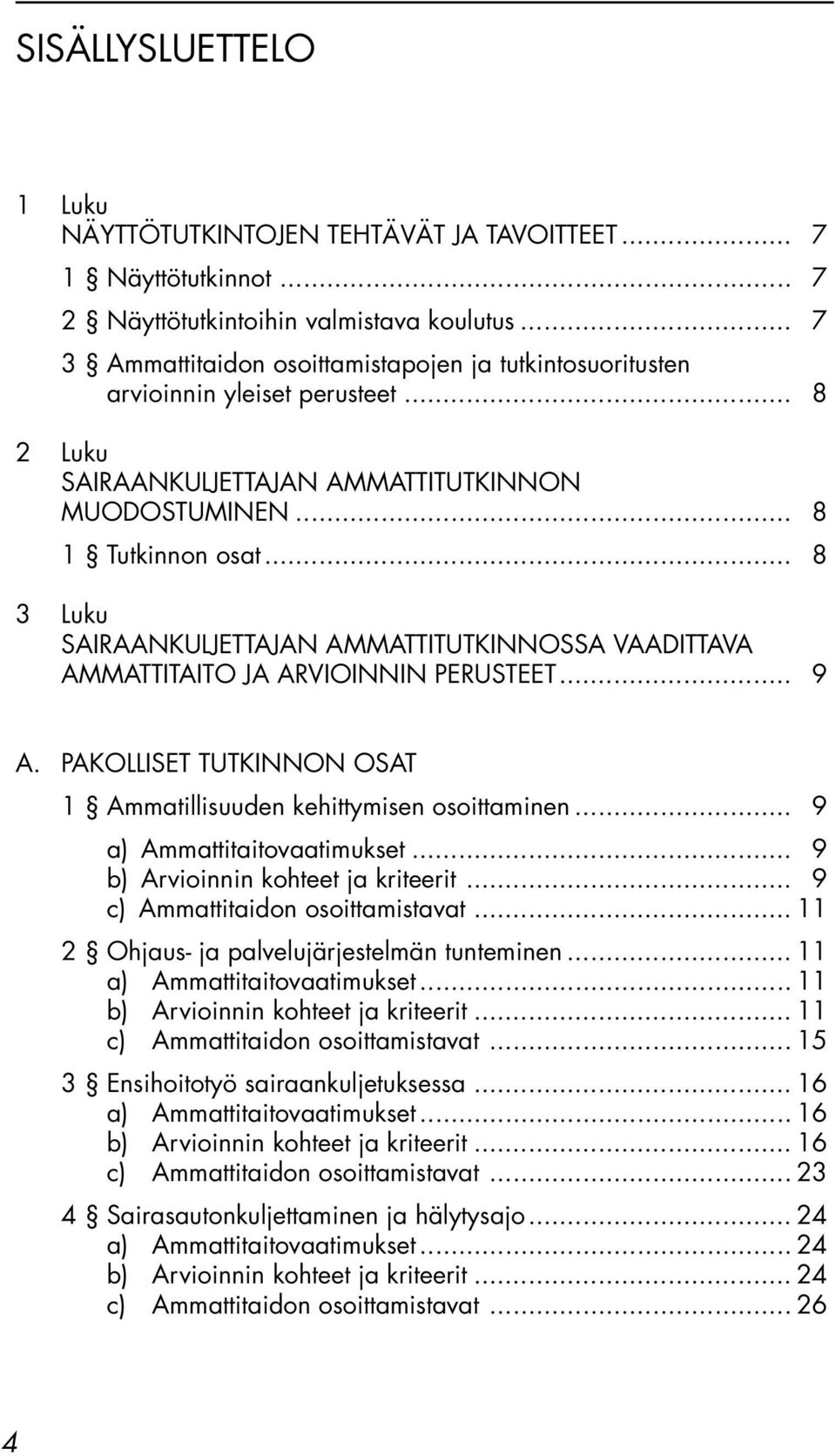 .. 8 3 Luku SAIRAANKULJETTAJAN AMMATTITUTKINNOSSA VAADITTAVA AMMATTITAITO JA ARVIOINNIN PERUSTEET... 9 A. PAKOLLISET TUTKINNON OSAT 1 Ammatillisuuden kehittymisen osoittaminen.