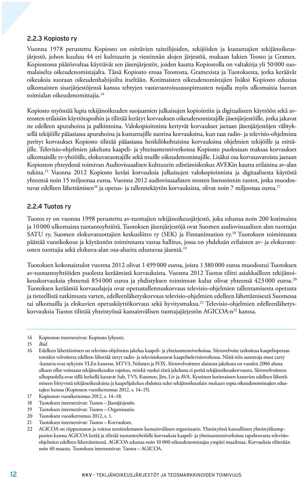 Tässä Kopiosto eroaa Teostosta, Gramexista ja Tuotoksesta, jotka keräävät oikeuksia suoraan oikeudenhaltijoilta itseltään.