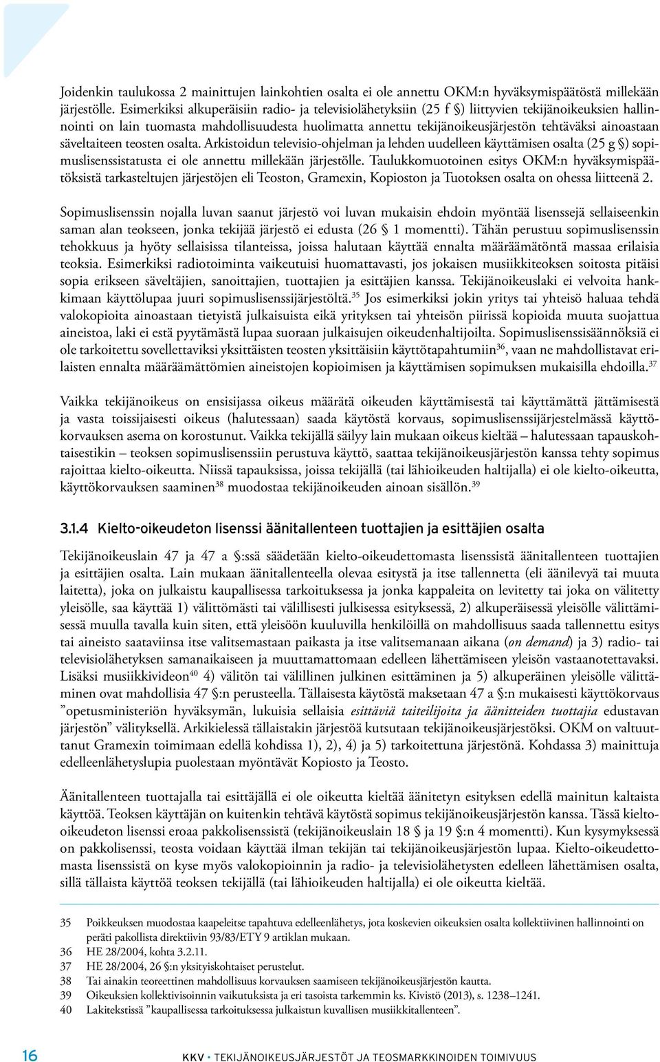 ainoastaan säveltaiteen teosten osalta. Arkistoidun televisio-ohjelman ja lehden uudelleen käyttämisen osalta (25 g ) sopimuslisenssistatusta ei ole annettu millekään järjestölle.