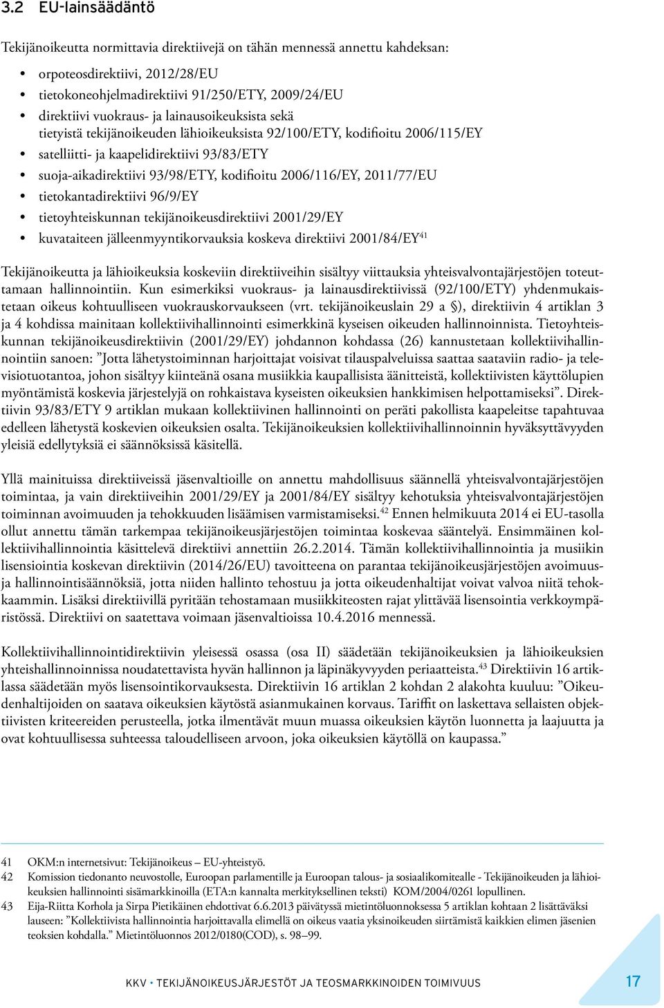 2006/116/EY, 2011/77/EU tietokantadirektiivi 96/9/EY tietoyhteiskunnan tekijänoikeusdirektiivi 2001/29/EY kuvataiteen jälleenmyyntikorvauksia koskeva direktiivi 2001/84/EY 41 Tekijänoikeutta ja