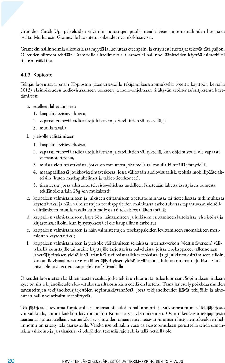 Gramex ei hallinnoi äänitteiden käyttöä esimerkiksi tilausmusiikkina. 4.1.