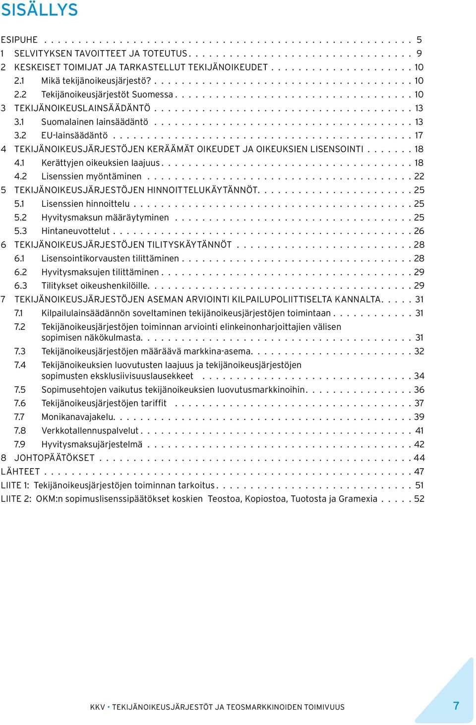 2 Lisenssien myöntäminen 22 5 TekijänoikeusjärjestöjeN hinnoittelukäytännöt 25 5.1 Lisenssien hinnoittelu 25 5.2 Hyvitysmaksun määräytyminen 25 5.