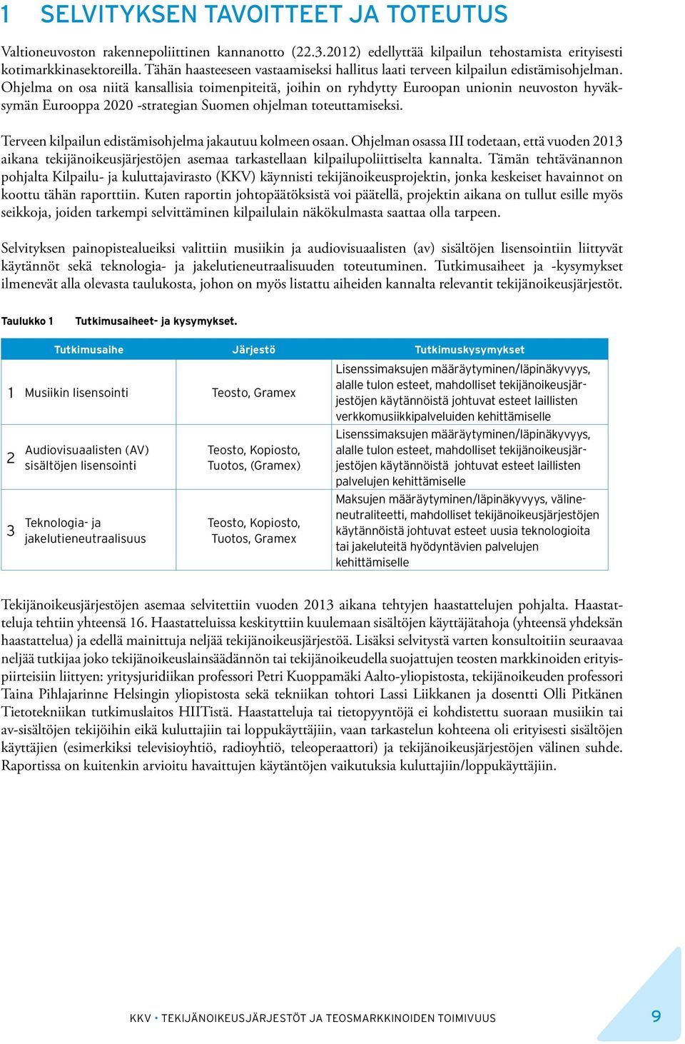 Ohjelma on osa niitä kansallisia toimenpiteitä, joihin on ryhdytty Euroopan unionin neuvoston hyväksymän Eurooppa 2020 -strategian Suomen ohjelman toteuttamiseksi.