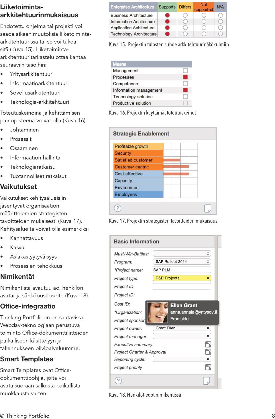 painopisteenä voivat olla (Kuva 16) Johtaminen Prosessit Osaaminen Informaation hallinta Teknologiaratkaisu Tuotannolliset ratkaisut Vaikutukset Vaikutukset kehitysalueisiin jäsentyvät organisaation