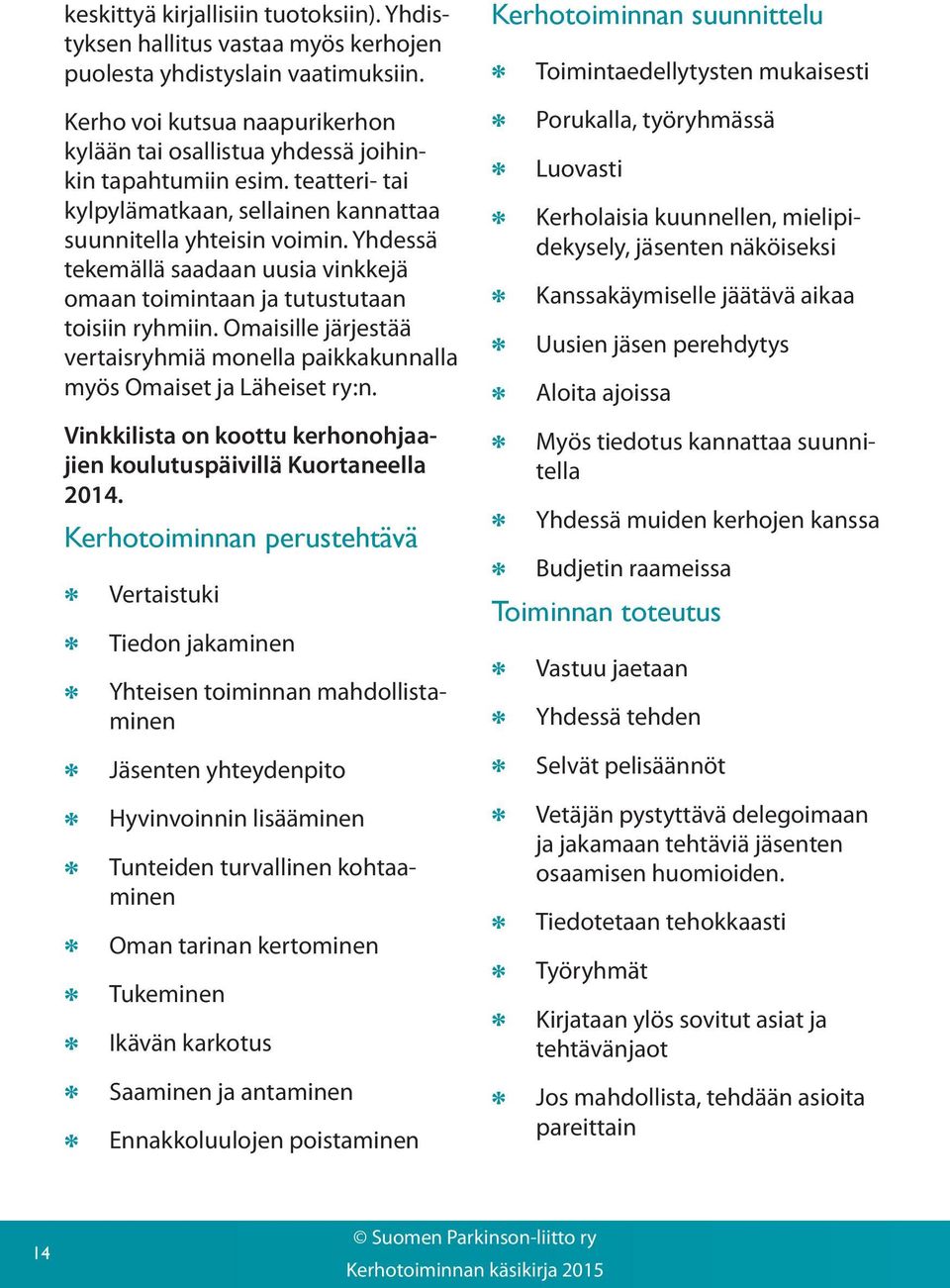 Yhdessä tekemällä saadaan uusia vinkkejä omaan toimintaan ja tutustutaan toisiin ryhmiin. Omaisille järjestää vertaisryhmiä monella paikkakunnalla myös Omaiset ja Läheiset ry:n.