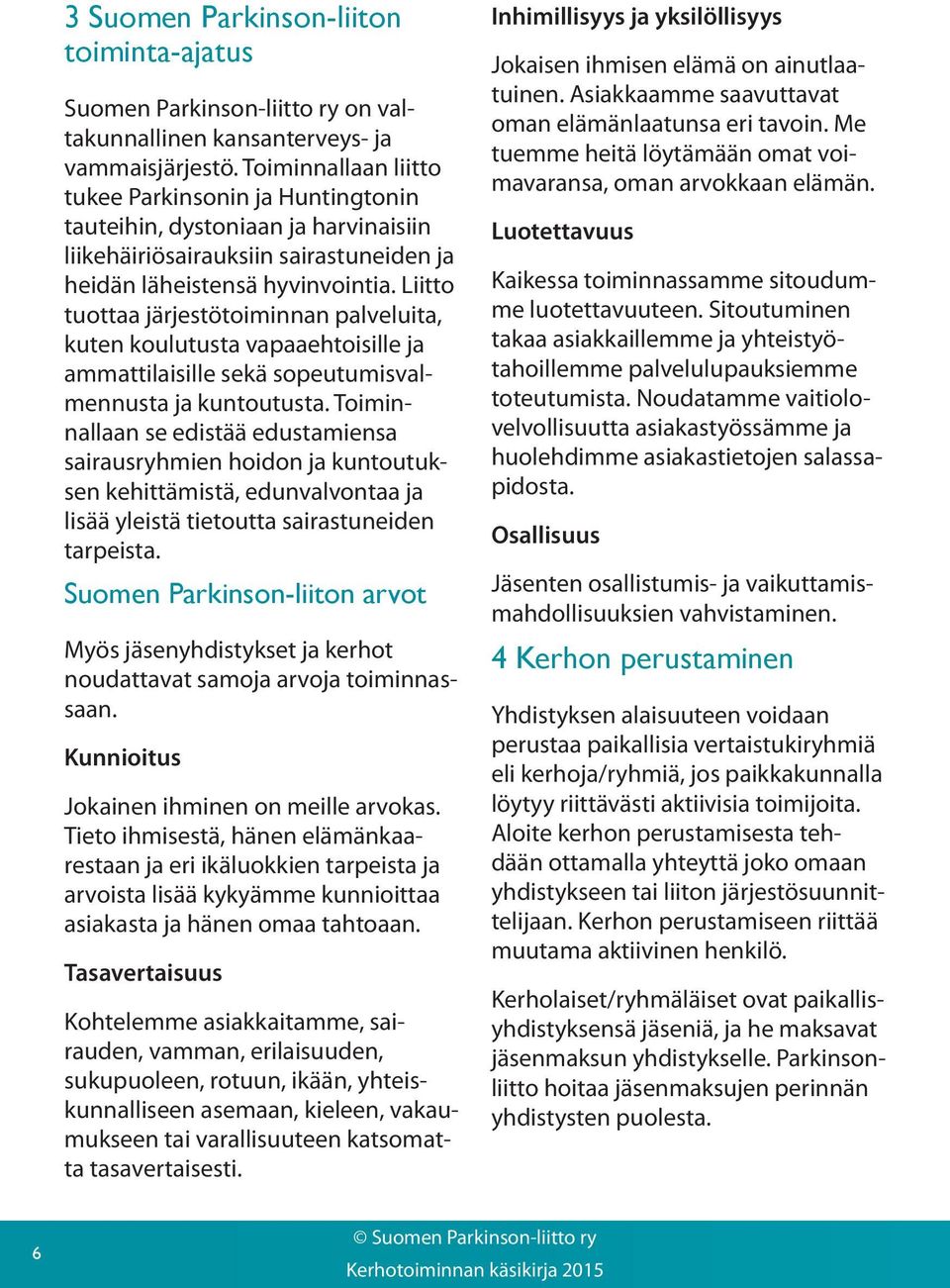 Liitto tuottaa järjestötoiminnan palveluita, kuten koulutusta vapaaehtoisille ja ammattilaisille sekä sopeutumisvalmennusta ja kuntoutusta.