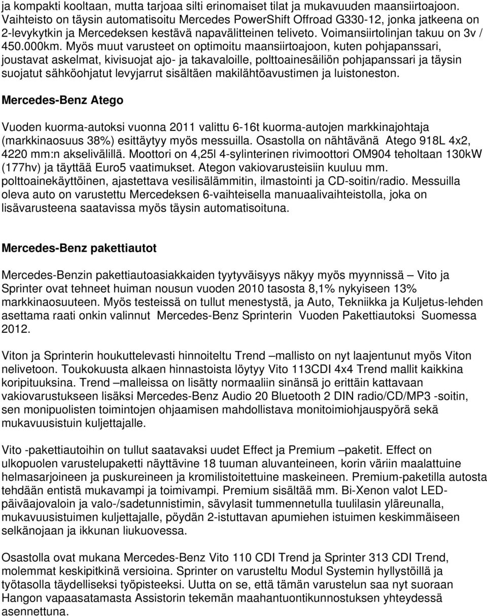 Myös muut varusteet on optimoitu maansiirtoajoon, kuten pohjapanssari, joustavat askelmat, kivisuojat ajo- ja takavaloille, polttoainesäiliön pohjapanssari ja täysin suojatut sähköohjatut levyjarrut