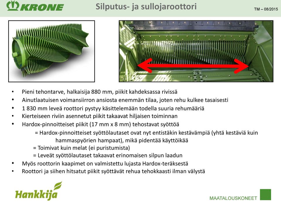 syöttöä = Hardox-pinnoitteiset syöttölautaset ovat nyt entistäkin kestävämpiä (yhtä kestäviä kuin hammaspyörien hampaat), mikä pidentää käyttöikää = Toimivat kuin melat (ei puristumista)