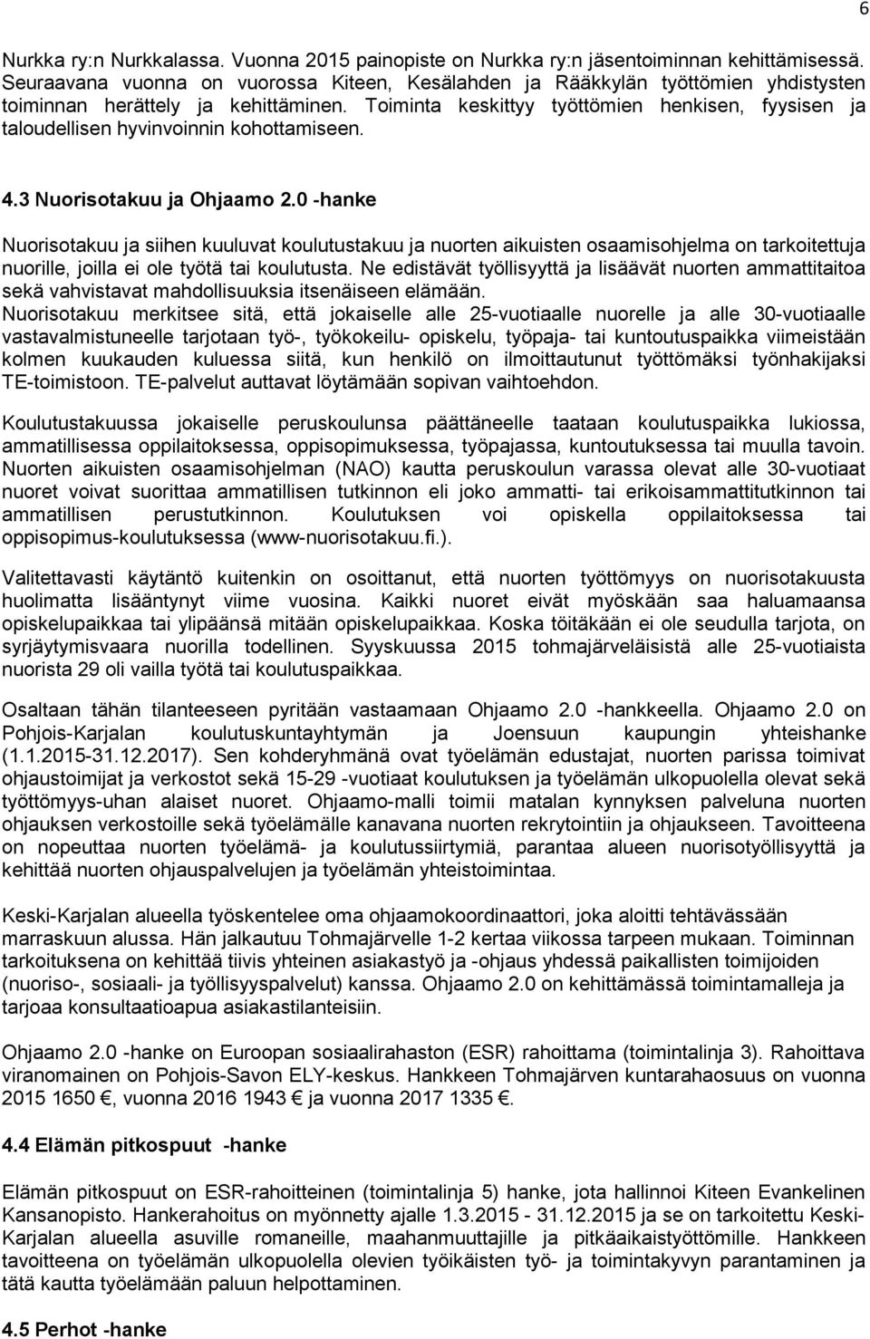 Toiminta keskittyy työttömien henkisen, fyysisen ja taloudellisen hyvinvoinnin kohottamiseen. 6 4.3 Nuorisotakuu ja Ohjaamo 2.