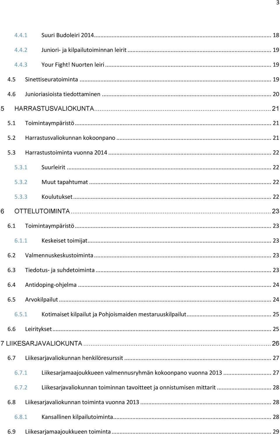 .. 22 OTTELUTOIMINTA... 23 6.1 Toimintaympäristö... 23 6.1.1 Keskeiset toimijat... 23 6.2 Valmennuskeskustoiminta... 23 6.3 Tiedotus- ja suhdetoiminta... 23 6.4 Antidoping-ohjelma... 24 6.