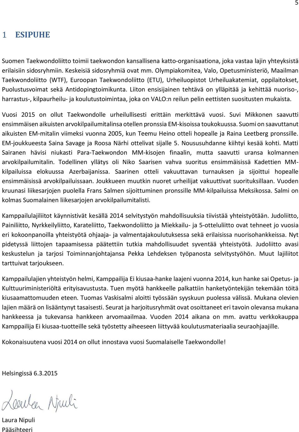 Liiton ensisijainen tehtävä on ylläpitää ja kehittää nuoriso-, harrastus-, kilpaurheilu- ja koulutustoimintaa, joka on VALO:n reilun pelin eettisten suositusten mukaista.