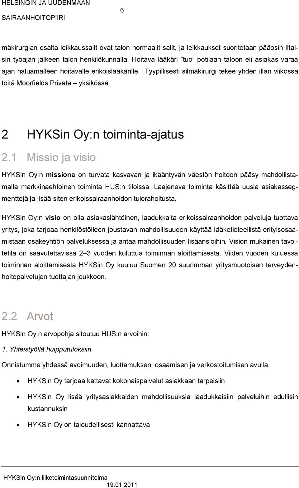 2 HYKSin Oy:n toiminta-ajatus 2.1 Missio ja visio HYKSin Oy:n missiona on turvata kasvavan ja ikääntyvän väestön hoitoon pääsy mahdollistamalla markkinaehtoinen toiminta HUS:n tiloissa.