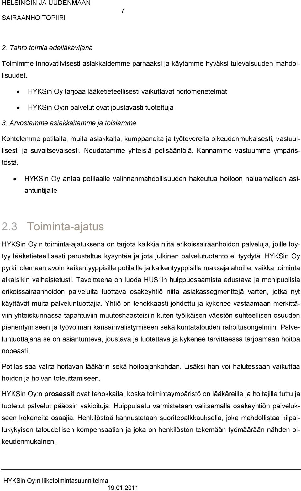 Arvostamme asiakkaitamme ja toisiamme Kohtelemme potilaita, muita asiakkaita, kumppaneita ja työtovereita oikeudenmukaisesti, vastuullisesti ja suvaitsevaisesti. Noudatamme yhteisiä pelisääntöjä.