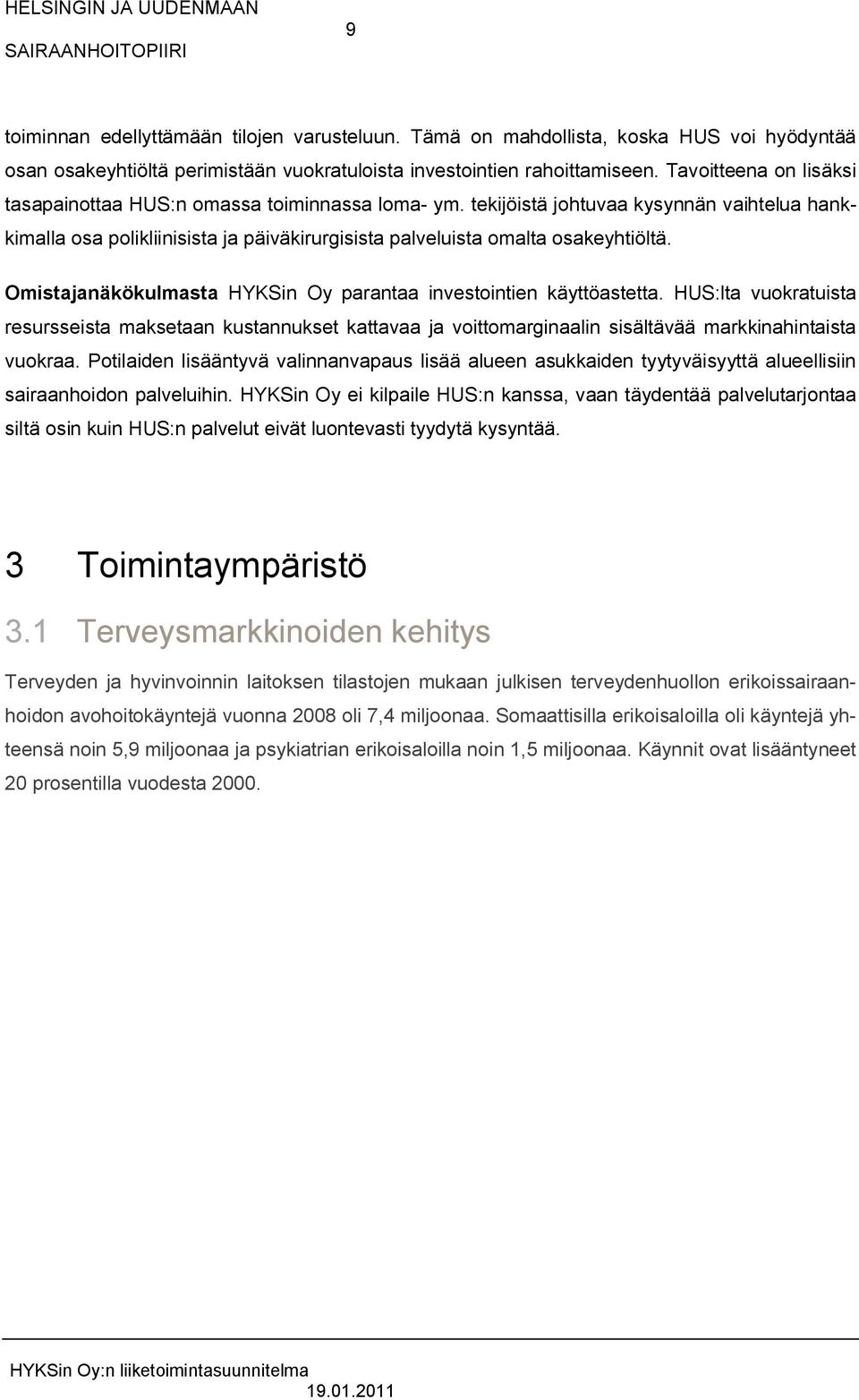 Omistajanäkökulmasta HYKSin Oy parantaa investointien käyttöastetta. HUS:lta vuokratuista resursseista maksetaan kustannukset kattavaa ja voittomarginaalin sisältävää markkinahintaista vuokraa.