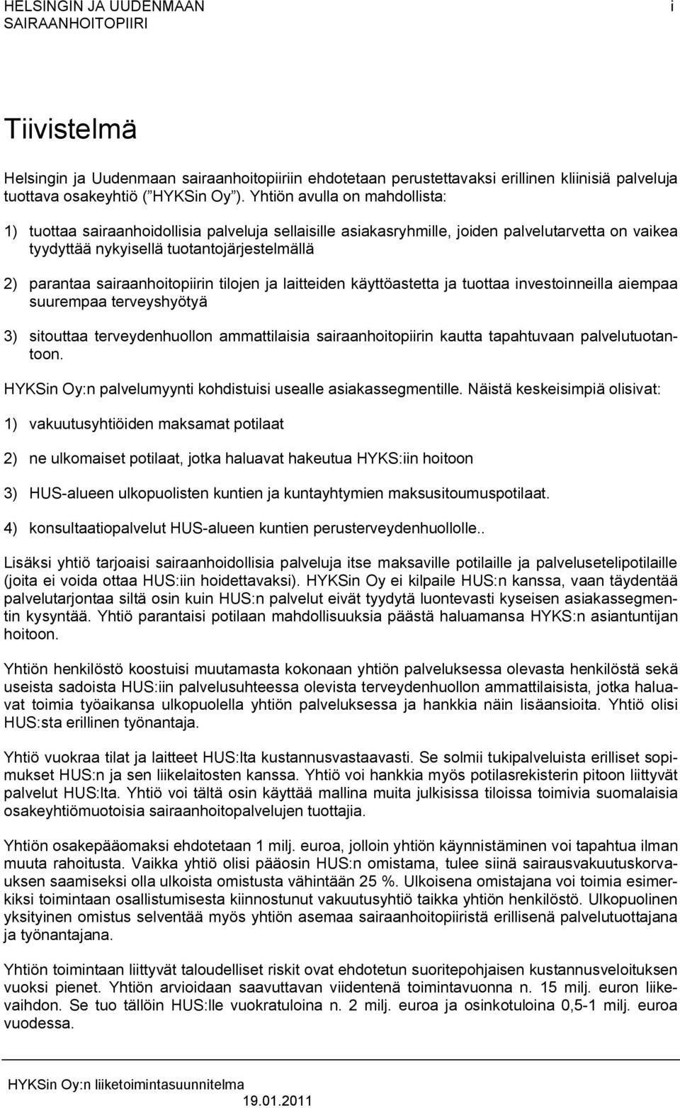 sairaanhoitopiirin tilojen ja laitteiden käyttöastetta ja tuottaa investoinneilla aiempaa suurempaa terveyshyötyä 3) sitouttaa terveydenhuollon ammattilaisia sairaanhoitopiirin kautta tapahtuvaan