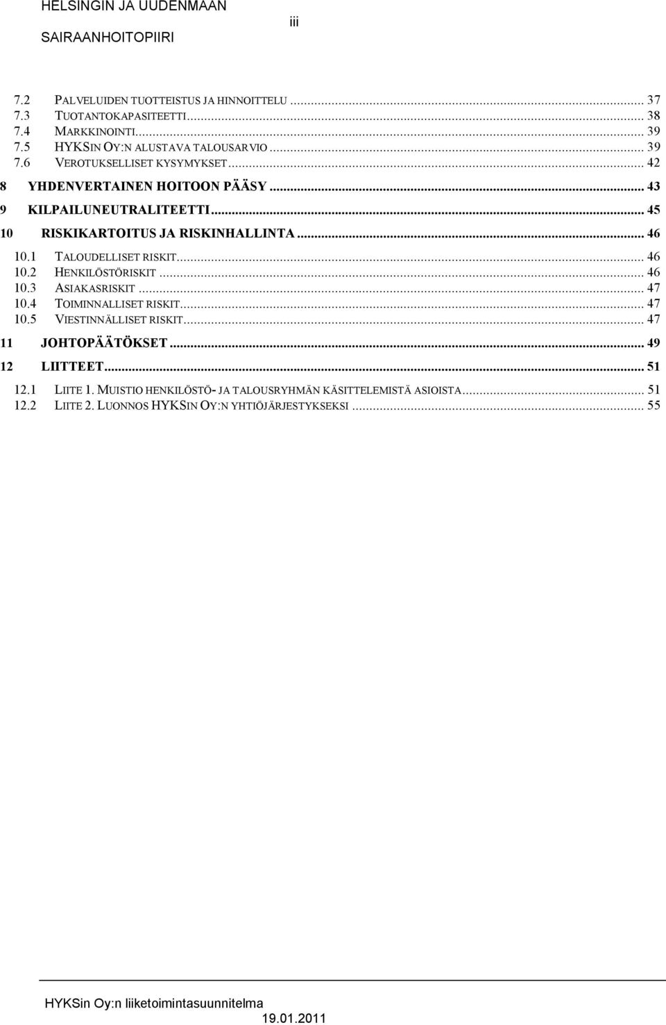 .. 46 10.3 ASIAKASRISKIT... 47 10.4 TOIMINNALLISET RISKIT... 47 10.5 VIESTINNÄLLISET RISKIT... 47 11 JOHTOPÄÄTÖKSET... 49 12 LIITTEET... 51 12.1 LIITE 1.