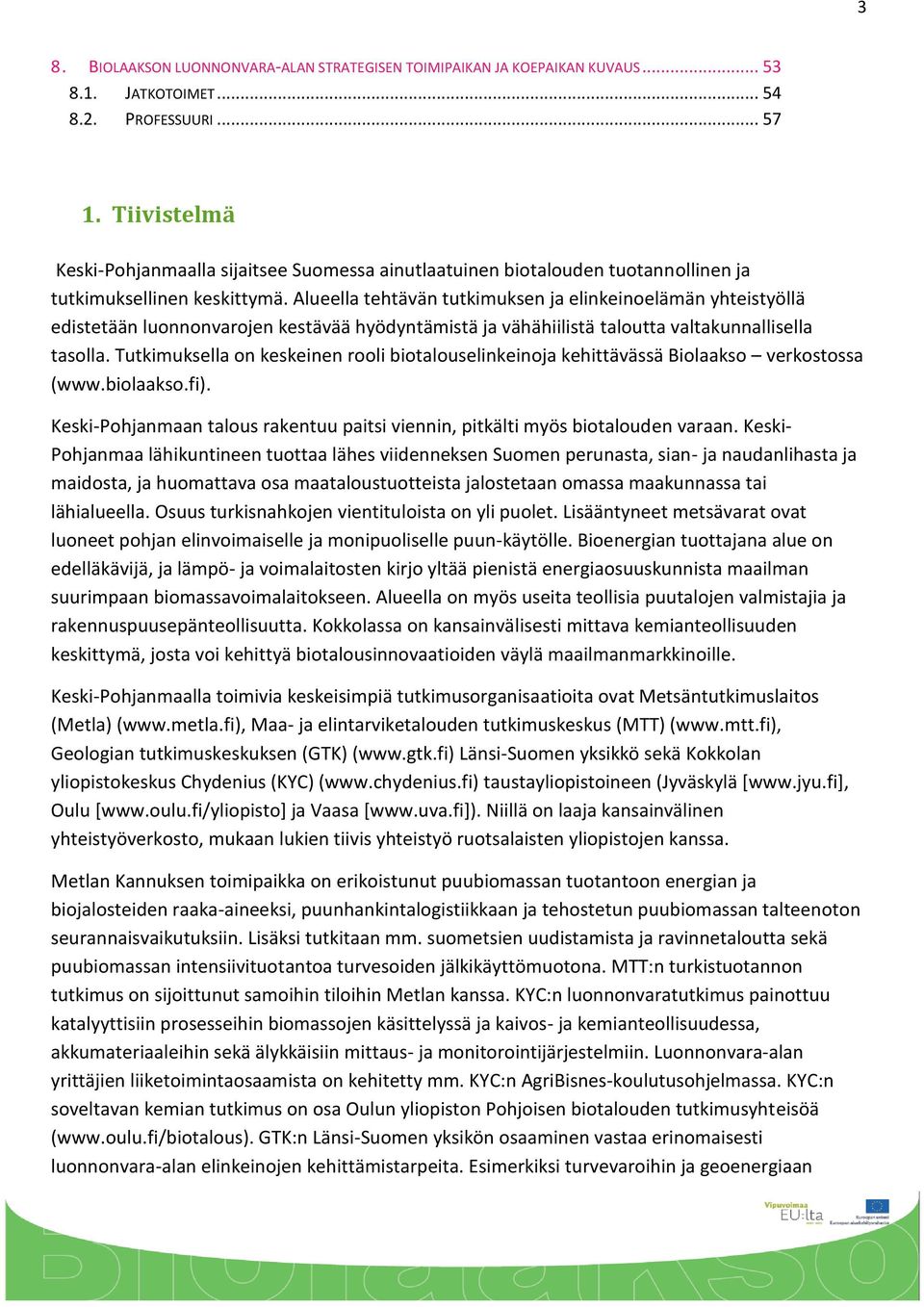 Alueella tehtävän tutkimuksen ja elinkeinoelämän yhteistyöllä edistetään luonnonvarojen kestävää hyödyntämistä ja vähähiilistä taloutta valtakunnallisella tasolla.