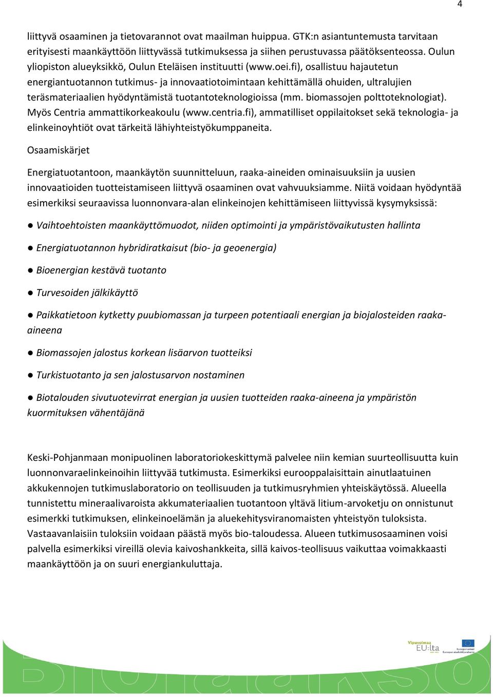 fi), osallistuu hajautetun energiantuotannon tutkimus- ja innovaatiotoimintaan kehittämällä ohuiden, ultralujien teräsmateriaalien hyödyntämistä tuotantoteknologioissa (mm.