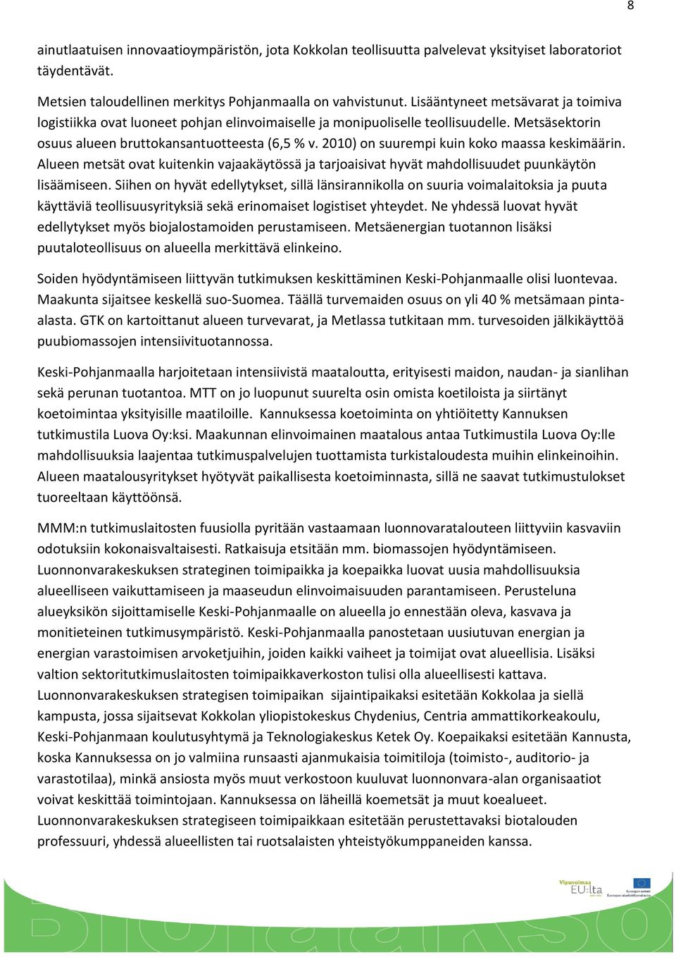 2010) on suurempi kuin koko maassa keskimäärin. Alueen metsät ovat kuitenkin vajaakäytössä ja tarjoaisivat hyvät mahdollisuudet puunkäytön lisäämiseen.