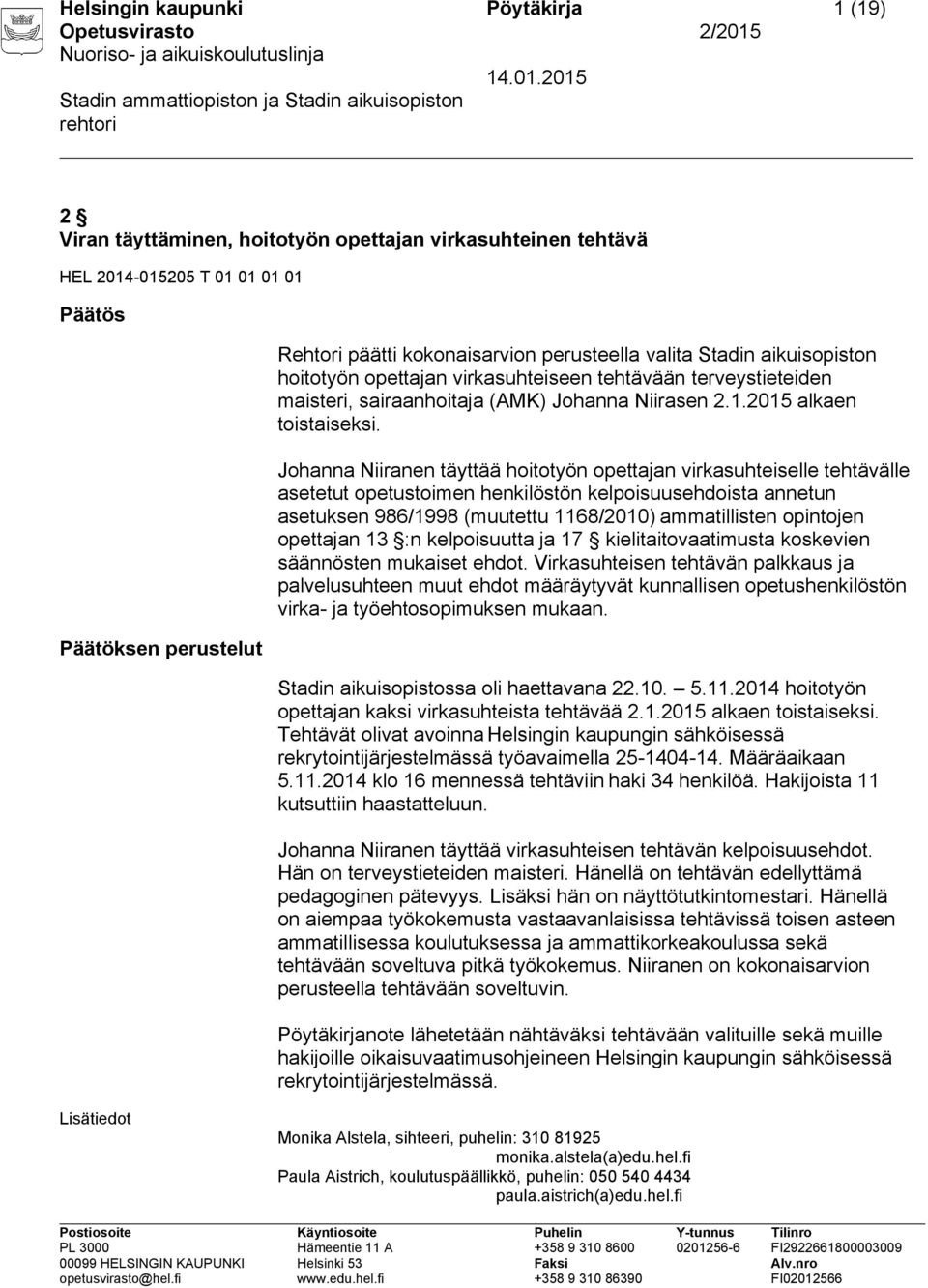 Johanna Niiranen täyttää hoitotyön opettajan virkasuhteiselle tehtävälle asetetut opetustoimen henkilöstön kelpoisuusehdoista annetun asetuksen 986/1998 (muutettu 1168/2010) ammatillisten opintojen