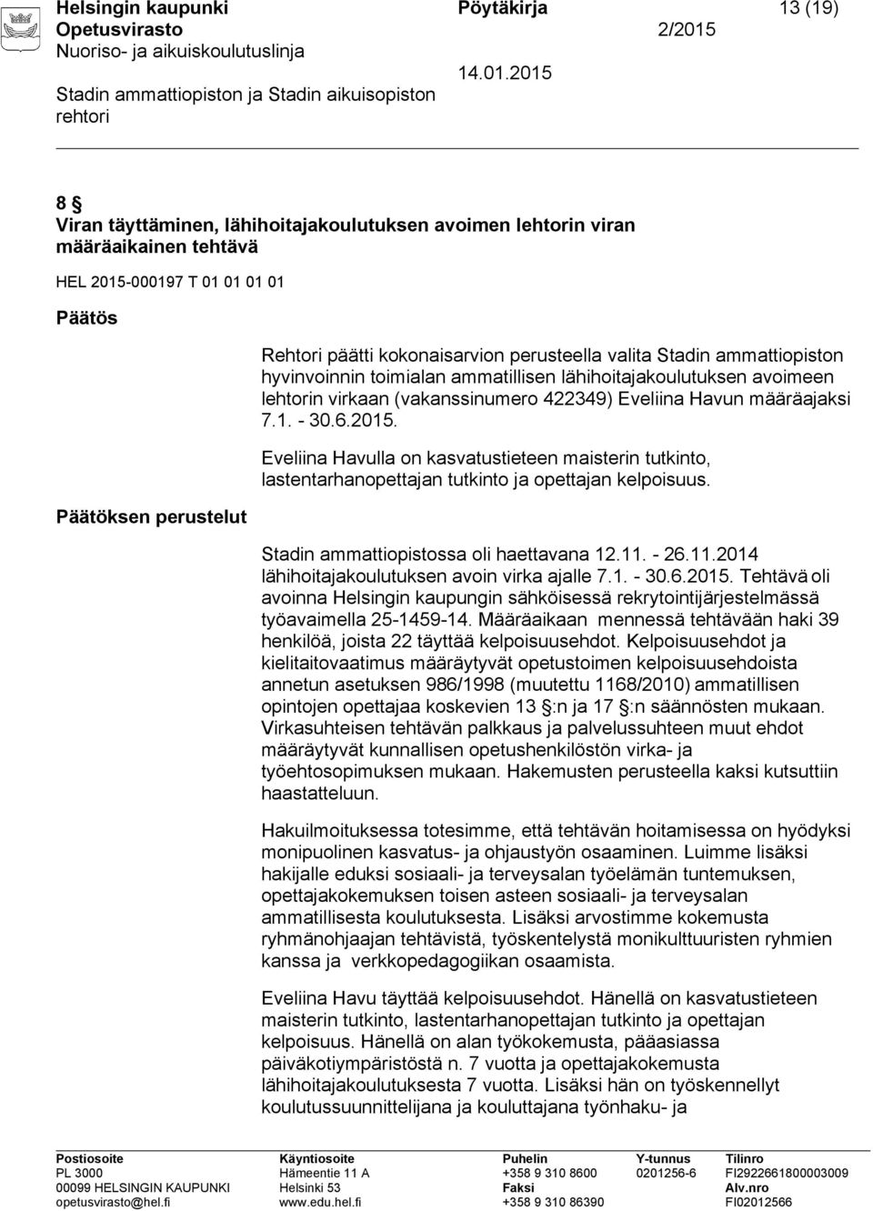 - 30.6.2015. Eveliina Havulla on kasvatustieteen maisterin tutkinto, lastentarhanopettajan tutkinto ja opettajan kelpoisuus. Stadin ammattiopistossa oli haettavana 12.11.