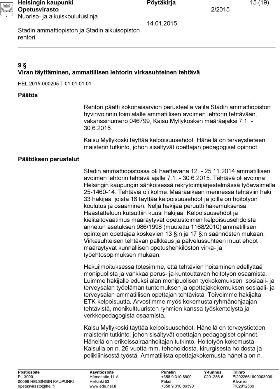 Kaisu Myllykoski täyttää kelpoisuusehdot. Hänellä on terveystieteen maisterin tutkinto, johon sisältyvät opettajan pedagogiset opinnot. Stadin ammattiopistossa oli haettavana 12. - 25.11.