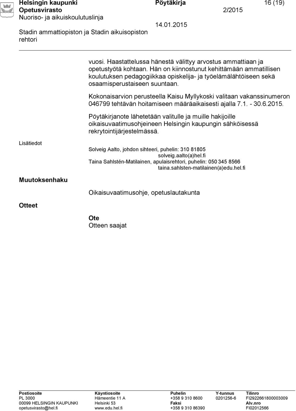 Kokonaisarvion perusteella Kaisu Myllykoski valitaan vakanssinumeron 046799 tehtävän hoitamiseen määräaikaisesti ajalla 7.1. - 30.6.2015.