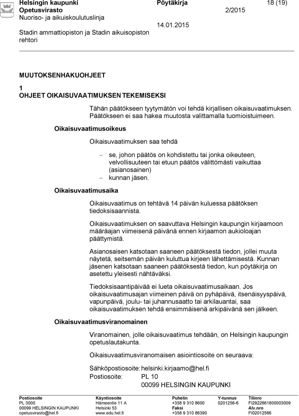 Oikaisuvaatimusoikeus Oikaisuvaatimuksen saa tehdä se, johon päätös on kohdistettu tai jonka oikeuteen, velvollisuuteen tai etuun päätös välittömästi vaikuttaa (asianosainen) kunnan jäsen.