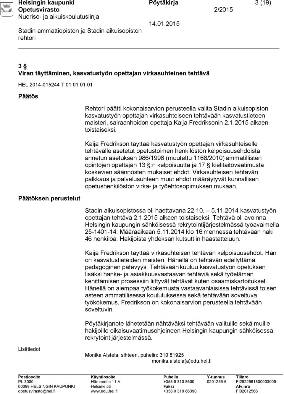 Kaija Fredrikson täyttää kasvatustyön opettajan virkasuhteiselle tehtävälle asetetut opetustoimen henkilöstön kelpoisuusehdoista annetun asetuksen 986/1998 (muutettu 1168/2010) ammatillisten