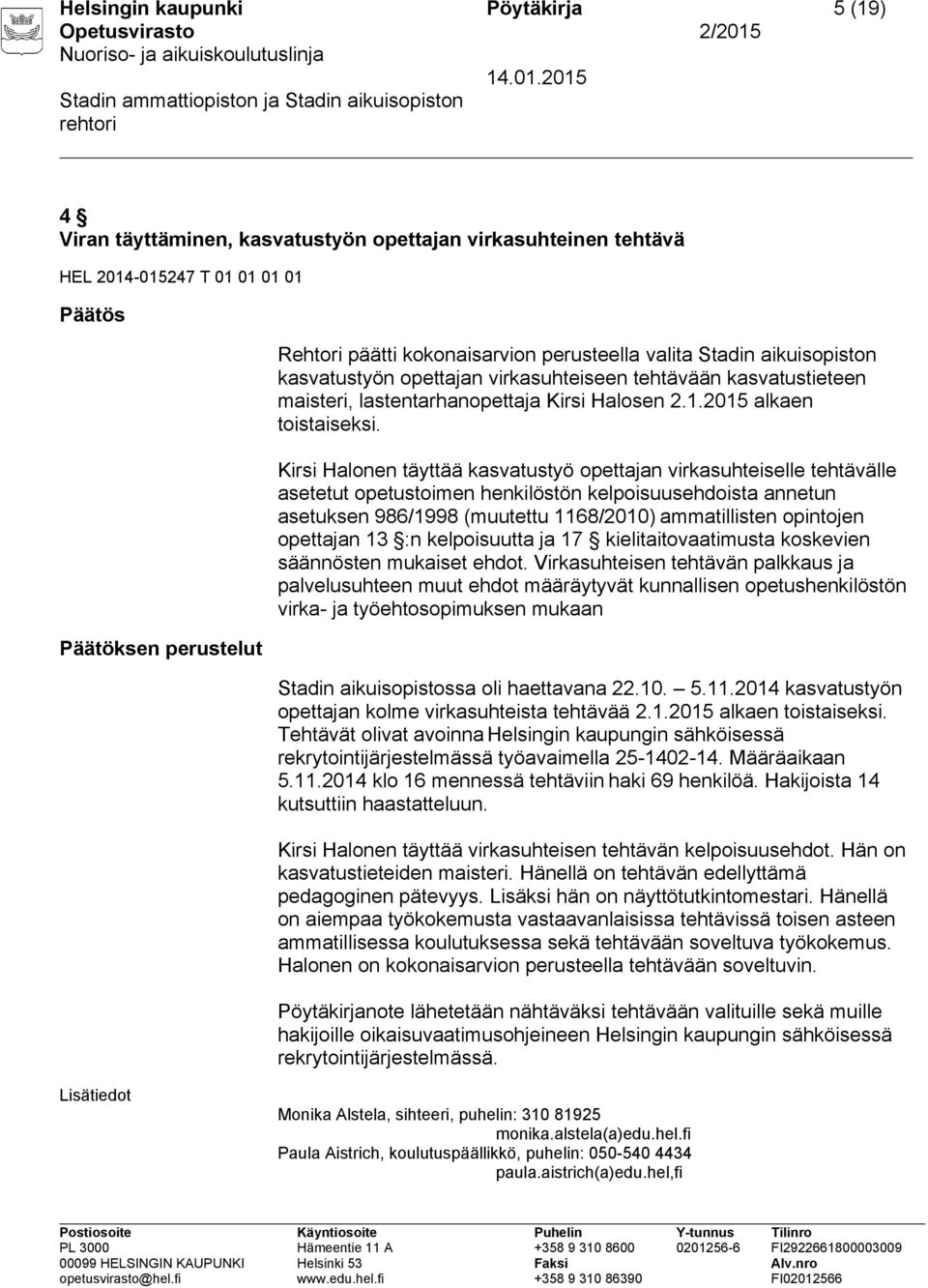 Kirsi Halonen täyttää kasvatustyö opettajan virkasuhteiselle tehtävälle asetetut opetustoimen henkilöstön kelpoisuusehdoista annetun asetuksen 986/1998 (muutettu 1168/2010) ammatillisten opintojen