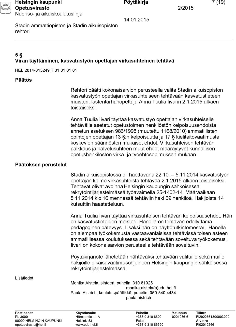 Anna Tuulia Iivari täyttää kasvatustyö opettajan virkasuhteiselle tehtävälle asetetut opetustoimen henkilöstön kelpoisuusehdoista annetun asetuksen 986/1998 (muutettu 1168/2010) ammatillisten