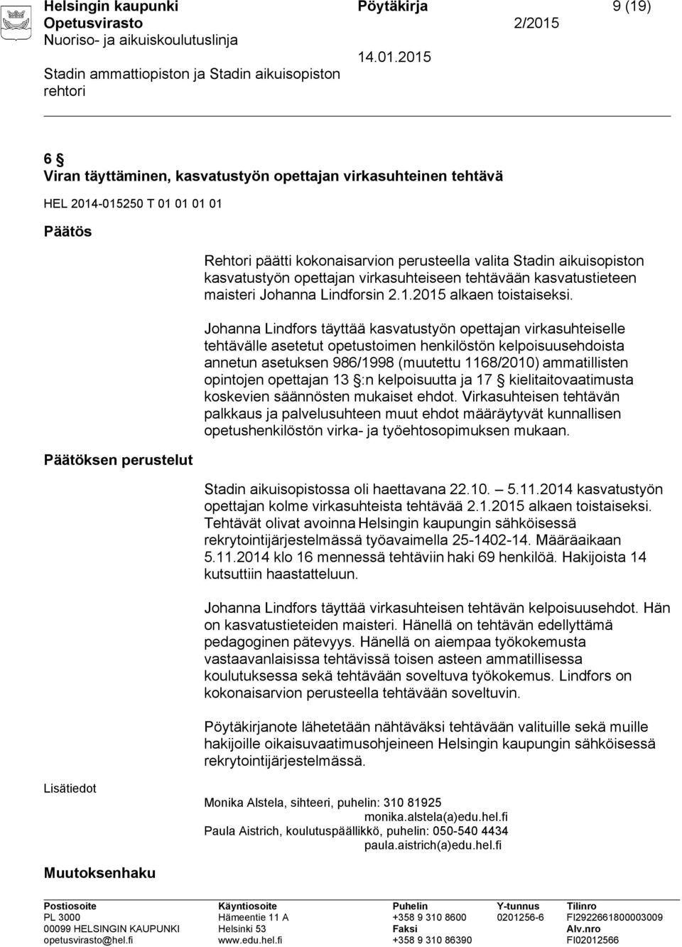 Johanna Lindfors täyttää kasvatustyön opettajan virkasuhteiselle tehtävälle asetetut opetustoimen henkilöstön kelpoisuusehdoista annetun asetuksen 986/1998 (muutettu 1168/2010) ammatillisten
