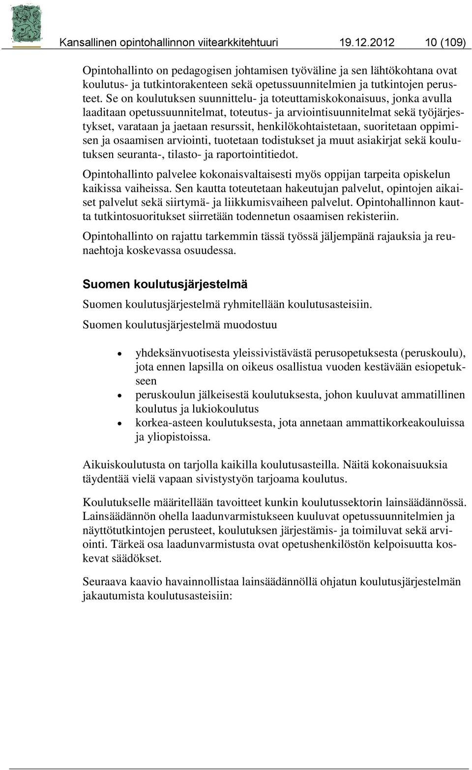 Se on koulutuksen suunnittelu- ja toteuttamiskokonaisuus, jonka avulla laaditaan opetussuunnitelmat, toteutus- ja arviointisuunnitelmat sekä työjärjestykset, varataan ja jaetaan resurssit,