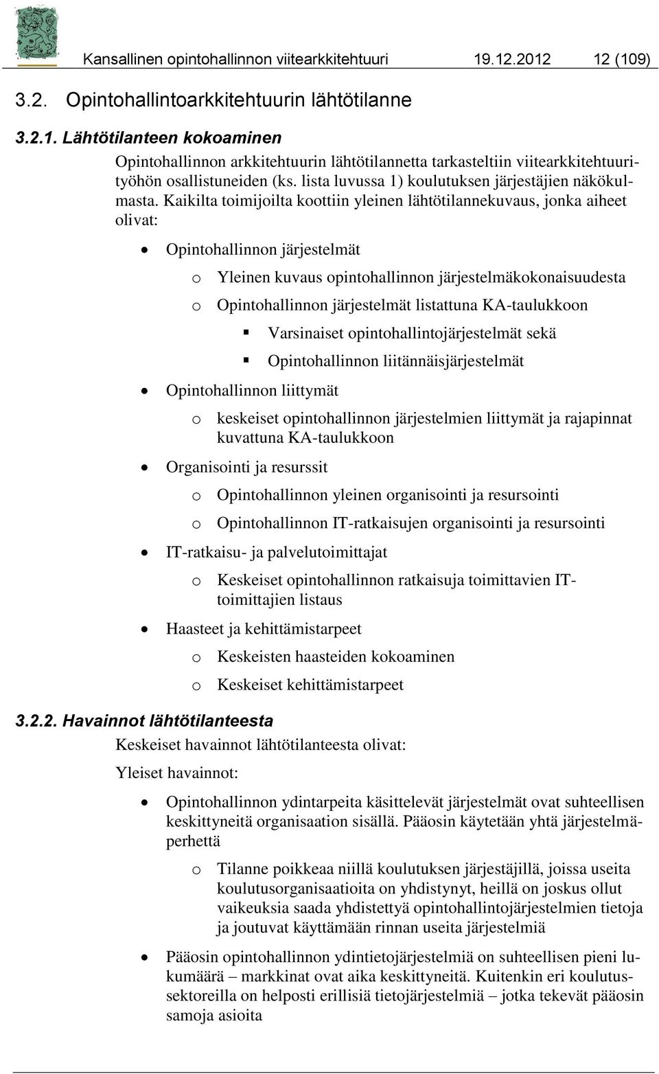 Kaikilta toimijoilta koottiin yleinen lähtötilannekuvaus, jonka aiheet olivat: Opintohallinnon järjestelmät o Yleinen kuvaus opintohallinnon järjestelmäkokonaisuudesta o Opintohallinnon järjestelmät