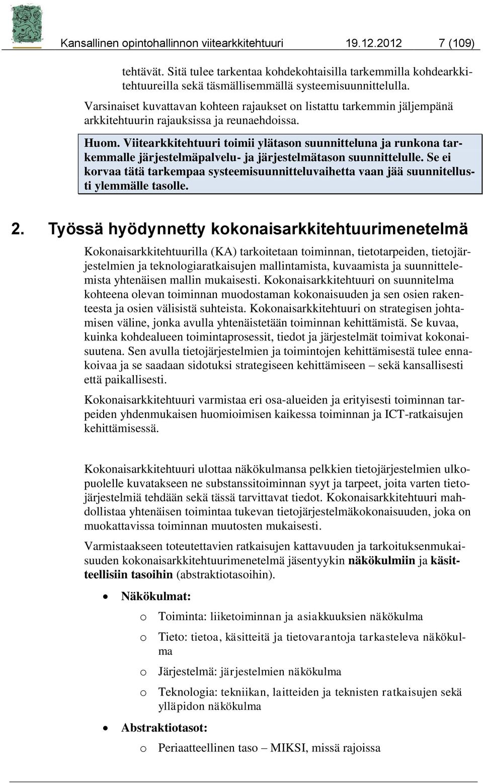 Viitearkkitehtuuri toimii ylätason suunnitteluna ja runkona tarkemmalle järjestelmäpalvelu- ja järjestelmätason suunnittelulle.